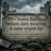 490-names-that-mean-broken-dark-meanings-and-name-origins-list