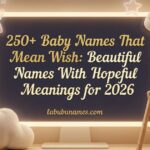 250+ Baby Names That Mean Wish: Beautiful Names With Hopeful Meanings for 2026